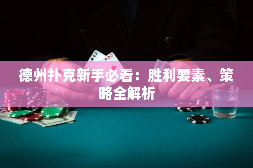 德州扑克新手必看：胜利要素、策略全解析