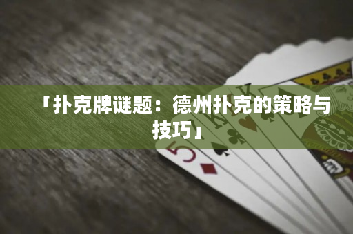 「扑克牌谜题：德州扑克的策略与技巧」