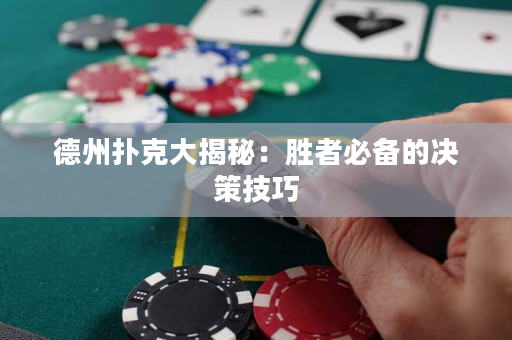 德州扑克大揭秘：胜者必备的决策技巧
