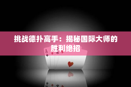 挑战德扑高手：揭秘国际大师的胜利绝招