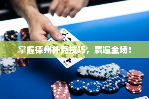 掌握德州扑克技巧，赢遍全场！