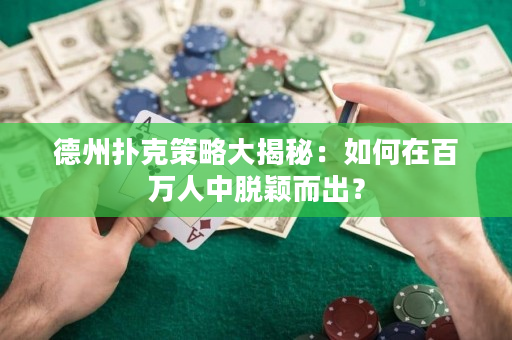 德州扑克策略大揭秘：如何在百万人中脱颖而出？