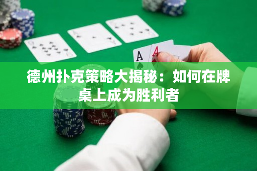 德州扑克策略大揭秘：如何在牌桌上成为胜利者
