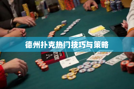 德州扑克热门技巧与策略