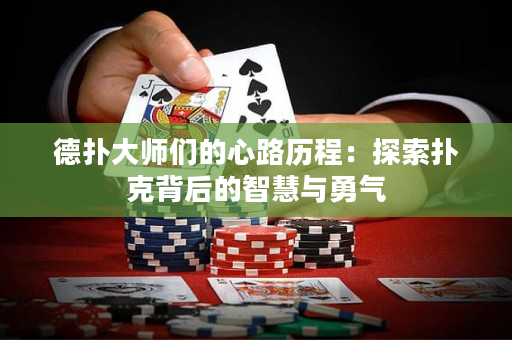 德扑大师们的心路历程：探索扑克背后的智慧与勇气