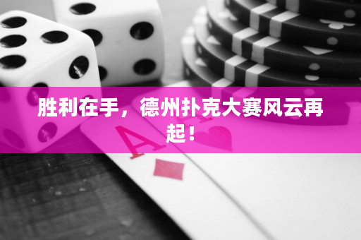 胜利在手，德州扑克大赛风云再起！
