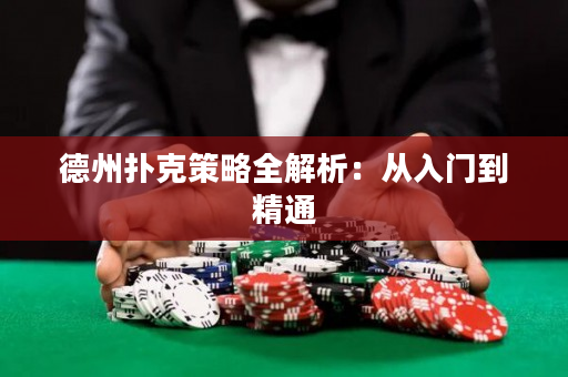 德州扑克策略全解析：从入门到精通