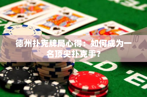 德州扑克牌局心得：如何成为一名顶尖扑克手？