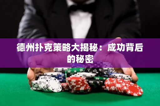 德州扑克策略大揭秘：成功背后的秘密