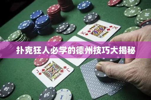 扑克狂人必学的德州技巧大揭秘