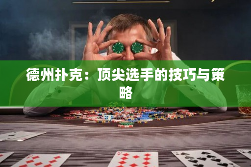 德州扑克：顶尖选手的技巧与策略