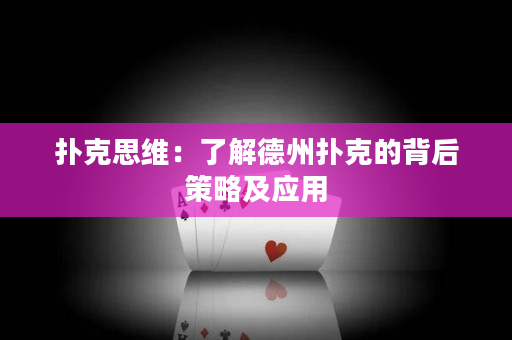 扑克思维：了解德州扑克的背后策略及应用