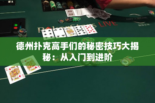 德州扑克高手们的秘密技巧大揭秘：从入门到进阶