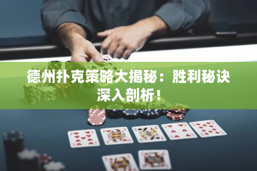 德州扑克策略大揭秘：胜利秘诀深入剖析！