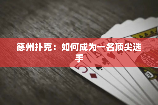德州扑克：如何成为一名顶尖选手