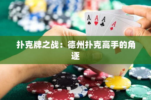 扑克牌之战：德州扑克高手的角逐