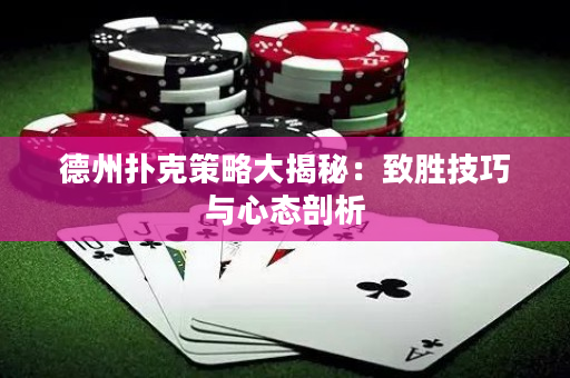 德州扑克策略大揭秘：致胜技巧与心态剖析