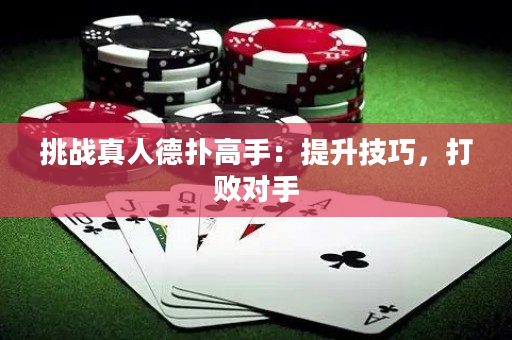 挑战真人德扑高手：提升技巧，打败对手