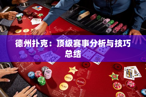 德州扑克：顶级赛事分析与技巧总结