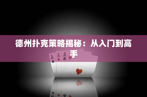 德州扑克策略揭秘：从入门到高手