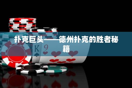 扑克巨头——德州扑克的胜者秘籍