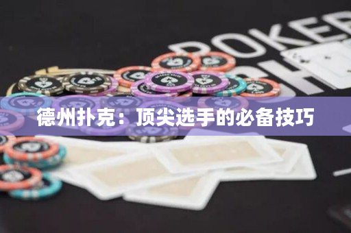 德州扑克：顶尖选手的必备技巧