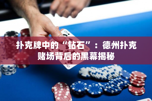 扑克牌中的“钻石”：德州扑克赌场背后的黑幕揭秘
