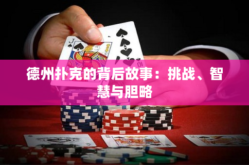 德州扑克的背后故事：挑战、智慧与胆略