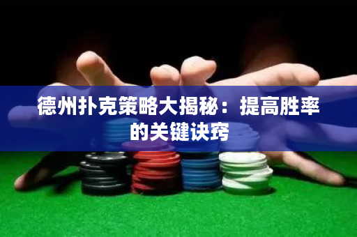 德州扑克策略大揭秘：提高胜率的关键诀窍