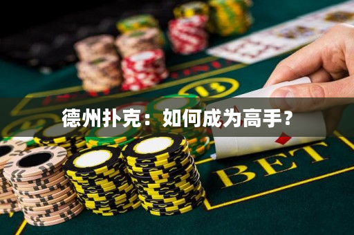 德州扑克：如何成为高手？