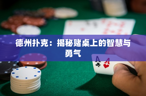 德州扑克：揭秘赌桌上的智慧与勇气