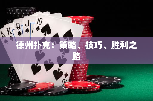 德州扑克：策略、技巧、胜利之路