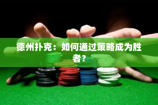 德州扑克：如何通过策略成为胜者？