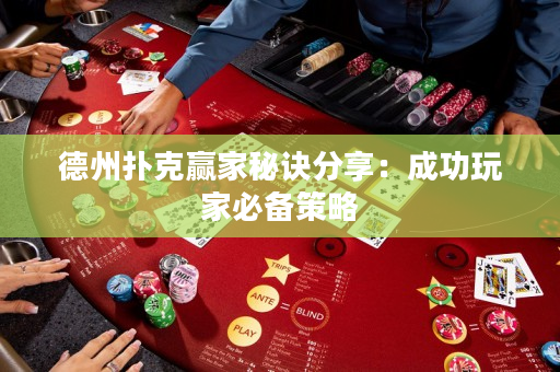 德州扑克赢家秘诀分享：成功玩家必备策略