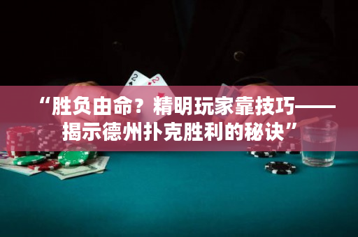“胜负由命？精明玩家靠技巧——揭示德州扑克胜利的秘诀”