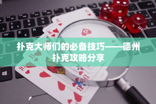 扑克大师们的必备技巧——德州扑克攻略分享