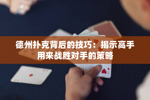 德州扑克背后的技巧：揭示高手用来战胜对手的策略