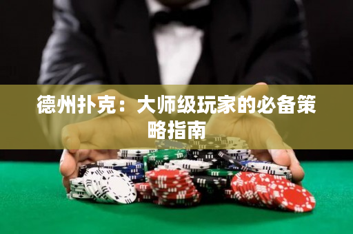 德州扑克：大师级玩家的必备策略指南