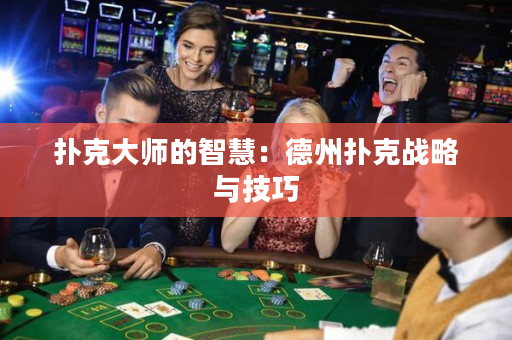 扑克大师的智慧：德州扑克战略与技巧