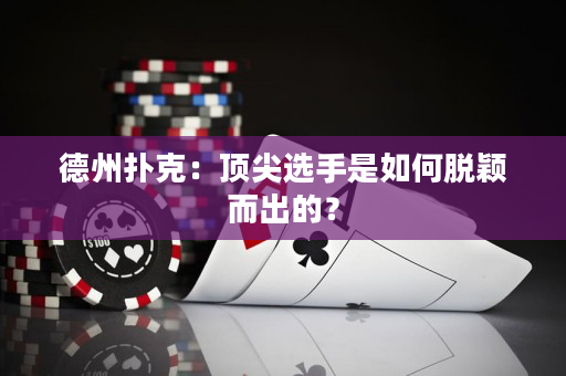 德州扑克：顶尖选手是如何脱颖而出的？
