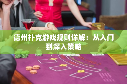 德州扑克游戏规则详解：从入门到深入策略