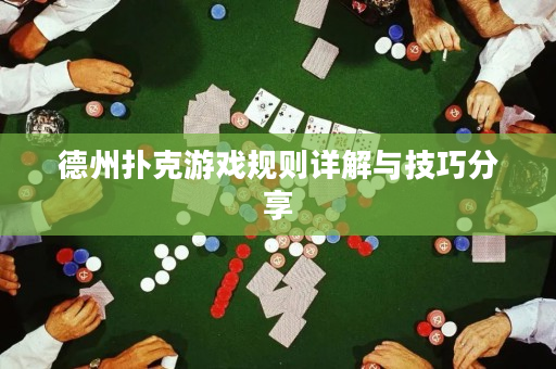德州扑克游戏规则详解与技巧分享