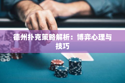 德州扑克策略解析：博弈心理与技巧
