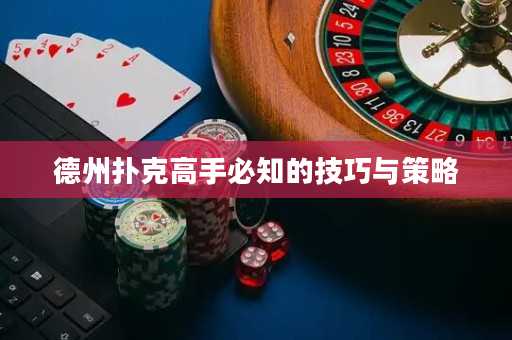 德州扑克高手必知的技巧与策略