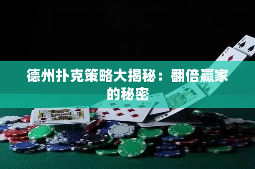 德州扑克策略大揭秘：翻倍赢家的秘密