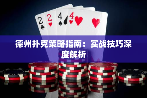 德州扑克策略指南：实战技巧深度解析