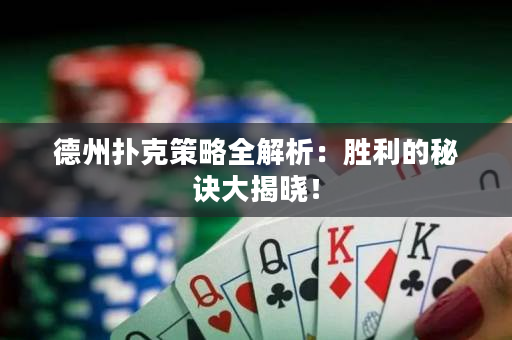 德州扑克策略全解析：胜利的秘诀大揭晓！