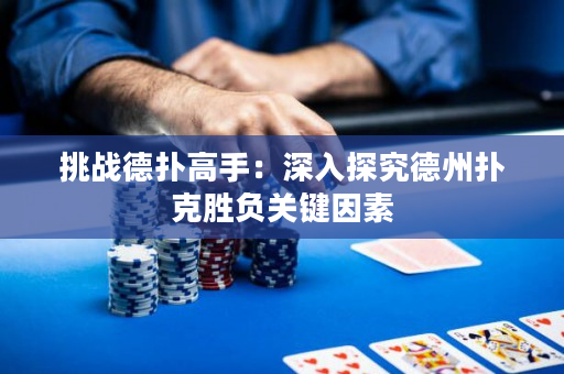 挑战德扑高手：深入探究德州扑克胜负关键因素