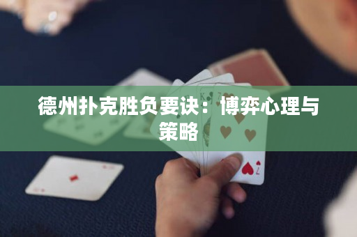 德州扑克胜负要诀：博弈心理与策略