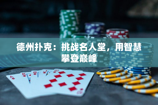德州扑克：挑战名人堂，用智慧攀登巅峰